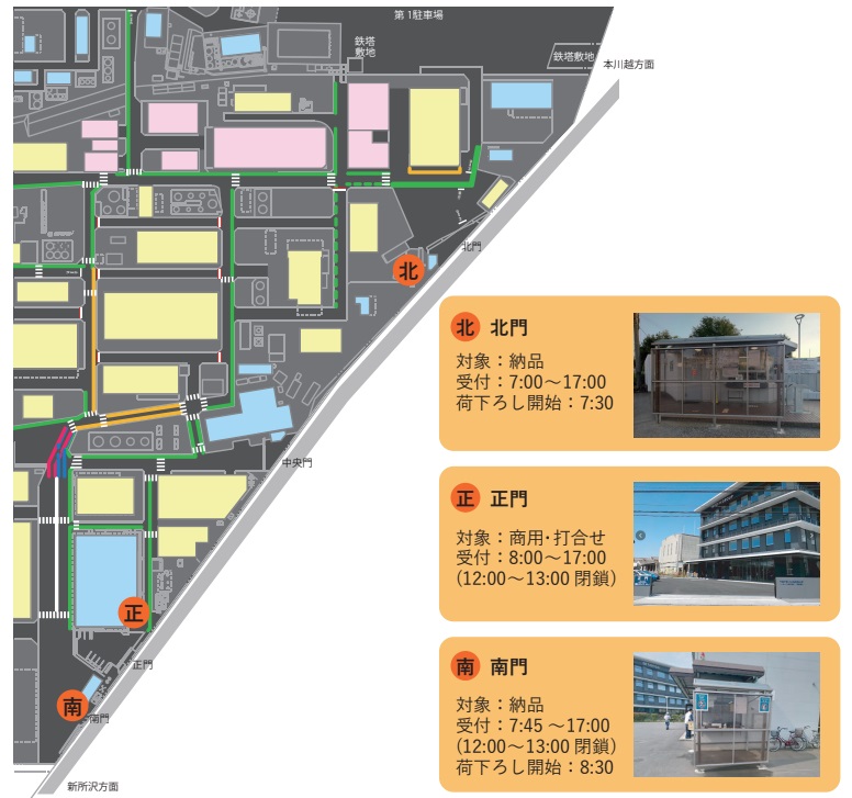 North Gate: Delivery is the target, reception is from 7 a.m. to 5 p.m., and unloading starts at 7:30 a.m. Main gate: Targeted for commercial meetings, reception is closed from 8 a.m. to 5 p.m. and 12 a.m. to 13 p.m. South Gate: Delivery is the target, reception is from 7:45 to 17 o'clock, and unloading starts at 8:30.